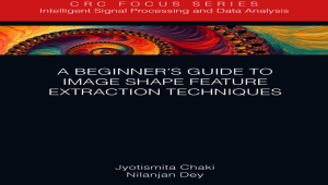 (Intelligent Signal Processing and Data Analysis) Jyotismita Chaki_ Nilanjan Dey - A Beginner’s Guide to Image Shape Feature Extraction Techniques-CRC Press (2020)
